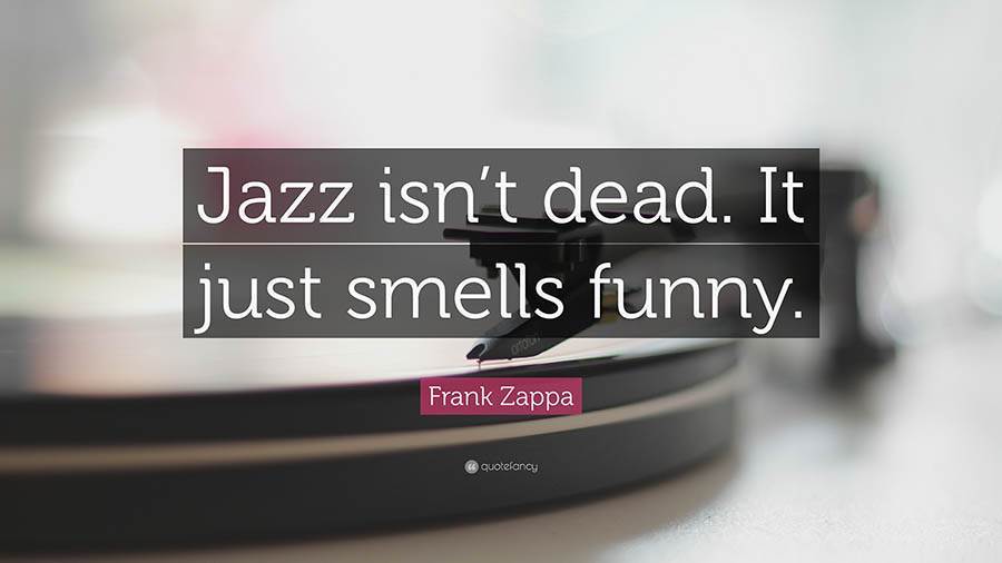 2073991-Frank-Zappa-Quote-Jazz-isn-t-dead-It-just-smells-funny.jpg